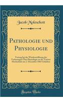 Pathologie und Physiologie: Vortrag bei der Wiedereröffnung der Vorlesungen Über Physiologie an der Turiner Hochschule am 2. December 1865 Gehalten (Classic Reprint)
