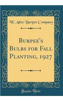 Burpee's Bulbs for Fall Planting, 1927 (Classic Reprint)