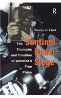 Sentinel Under Siege: The Triumphs And Troubles Of America's Free Press