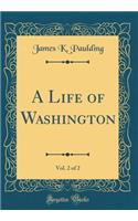 A Life of Washington, Vol. 2 of 2 (Classic Reprint)