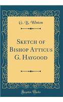 Sketch of Bishop Atticus G. Haygood (Classic Reprint)