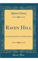 Raven Hill: Or, the Danish Fort; And Other Poems (Classic Reprint): Or, the Danish Fort; And Other Poems (Classic Reprint)