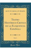 Teatro Histórico-Critico de la Eloquencia Española, Vol. 1 (Classic Reprint)