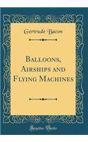 Balloons, Airships and Flying Machines (Classic Reprint)