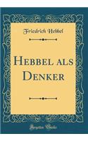 Hebbel als Denker (Classic Reprint)