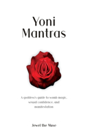 Yoni Mantras: An empress's guide to peace within the heart, temple, and sacred womb