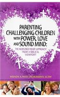 Parenting Challenging Children with Power, Love and Sound Mind