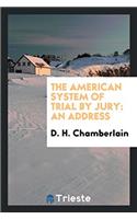 The American System of Trial by Jury: An Address