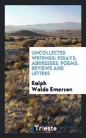 Uncollected Writings: Essays, Addresses, Poems, Reviews and Letters