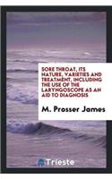 Sore Throat, Its Nature, Varieties and Treatment, Including the Use of the Laryngoscope as an Aid to Diagnosis