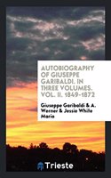 Autobiography of Giuseppe Garibaldi. in Three Volumes. Vol. II. 1849-1872