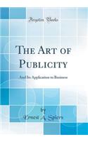 The Art of Publicity: And Its Application to Business (Classic Reprint)
