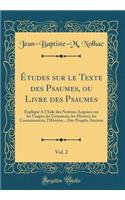 ï¿½tudes Sur Le Texte Des Psaumes, Ou Livre Des Psaumes, Vol. 2: Expliquï¿½ a l'Aide Des Notions Acquises Sur Les Usages, Les Croyances, Les Moeurs, Les Connaissances, l'Histoire... Des Peuples Anciens (Classic Reprint)