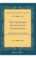 The Chartered Accountants' Examinations: Are the Highest Tests of Commercial Knowledge in the Various Provinces of Canada (Classic Reprint): Are the Highest Tests of Commercial Knowledge in the Various Provinces of Canada (Classic Reprint)