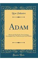Adam: Mystere du Xiie Siecle; Texte Critique, Accompagné d'une Traduction, par Léon Palustre (Classic Reprint)