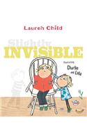 Slightly Invisible: (Charlie and Lola)