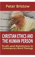 Christian Ethics and the Human Person: Truth and Relativism in Contemporary Moral Theology(English)
