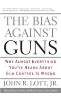 The Bias Against Guns: Why Almost Everything You've Heard about Gun Control Is Wrong