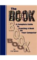 The Book Book: A Complete Guide to Creating a Book on Your Computer