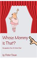 Whose Mommy Is That?: Escapades of an At-Home Dad