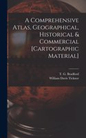 A Comprehensive Atlas, Geographical, Historical & Commercial [cartographic Material]