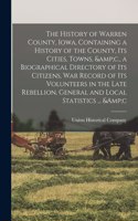 The History of Warren County, Iowa, Containing a History of the County, its Cities, Towns, &c., a Biographical Directory of its Citizens, war Record of its Volunteers in the Late Rebellion, General and Local Statistics ... &c