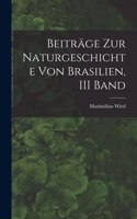 Beiträge Zur Naturgeschichte Von Brasilien, III Band