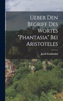 Ueber Den Begriff Des Wortes Phantasia Bei Aristoteles