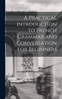 A Practical Introduction to French Grammar and Conversation for Beginners