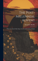 Post-Millennial Advent: When the Church May Expect the Second Coming of Christ