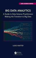 Big Data Analytics: A Guide to Data Science Practitioners Making the Transition to Big Data