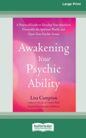 Awakening Your Psychic Ability: A Practical Guide to Develop Your Intuition, Demystify the Spiritual World, and Open Your Psychic Senses (16pt Large Print Format)