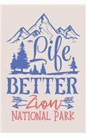 Life Better Zion National Park: Zion Journal (Gifts for Exploring National Park)