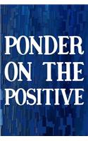 Ponder On The Positive: Daily Success, Motivation and Everyday Inspiration For Your Best Year Ever, 365 days to more Happiness Motivational Year Long Journal / Daily Notebo