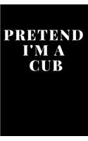 Pretend I'M A Cub