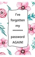 I've forgotten my ******** password AGAIN!