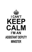 I Can't Keep Calm I'm An Assistant Deputy Minister
