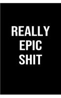 Really Epic Shit: A funny soft cover blank lined journal to jot down ideas, memories, goals or whatever comes to mind.
