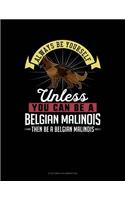 Always Be Yourself Unless You Can Be a Belgian Malinoi Then Be a Belgian Malinoi