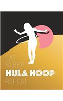 Eat Sleep Hula Hoop Repeat: - Lined Notebook, Diary, Log & Journal - Cute Gift for Girls, Teens and Women Who Love Hula Hooping Exercise (8 x10 120 Pages)