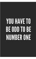 You Have to Be Odd to Be Number One: Blank Lined Composition Notebook Journal, 120 Page, Black Glossy Finish Quote Cover, 6x9