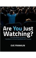 Are You Just Watching?: The Entertained Christian's Handbook to Consuming Media with Purpose