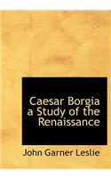Caesar Borgia a Study of the Renaissance