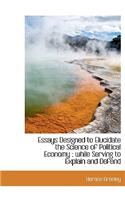 Essays Designed to Elucidate the Science of Political Economy: While Serving to Explain and Defend