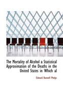 The Mortality of Alcohol a Statistical Approximation of the Deaths in the United States in Which Al