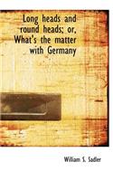Long Heads and Round Heads; Or, What's the Matter with Germany: (English)