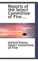 Reports of the Select Committee of Five ..