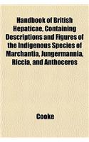 Handbook of British Hepaticae, Containing Descriptions and Figures of the Indigenous Species of Marchantia, Jungermannia, Riccia, and Anthoceros