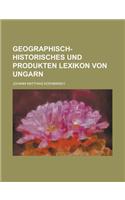 Geographisch-Historisches Und Produkten Lexikon Von Ungarn