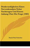 Denkwurdigkeiten Eines Nervenkranken Nebst Nachtragen Und Einem Anhang Uber Die Frage (1903)